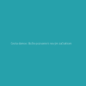 Cesta domov: Božie pozvanie k novým začiatkom